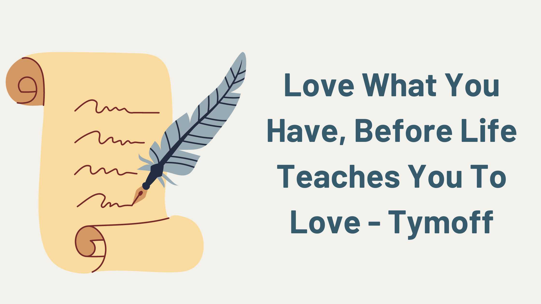 Love What You Have, Before Life Teaches You To Lov – Tymoff